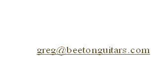 Greg Beeton

Phone  :  +61 (02) 49 469 652.

Email  : greg@beetonguitars.com
